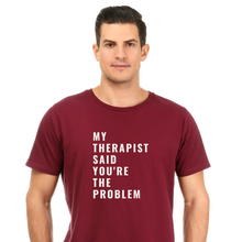 Load image into Gallery viewer, &quot;My Therapist Said You&#39;re the Problem&quot; T-Shirt
