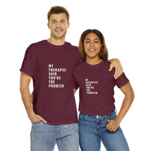 Load image into Gallery viewer, &quot;My Therapist Said You&#39;re the Problem&quot; T-Shirt
