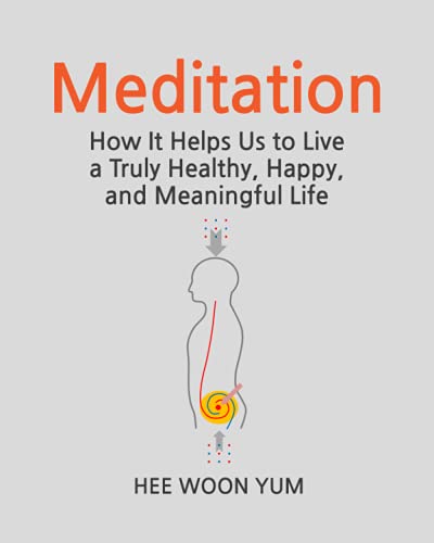 Meditation: How It Helps Us to Live a Truly Healthy, Happy, and Meaningful Life