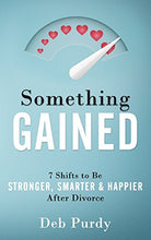 Load image into Gallery viewer, Something Gained: 7 Shifts to Be Stronger, Smarter &amp; Happier After Divorce
