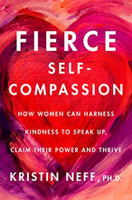 Load image into Gallery viewer, Fierce Self-Compassion: How Women Can Harness Kindness to Speak Up, Claim Their Power, and Thrive
